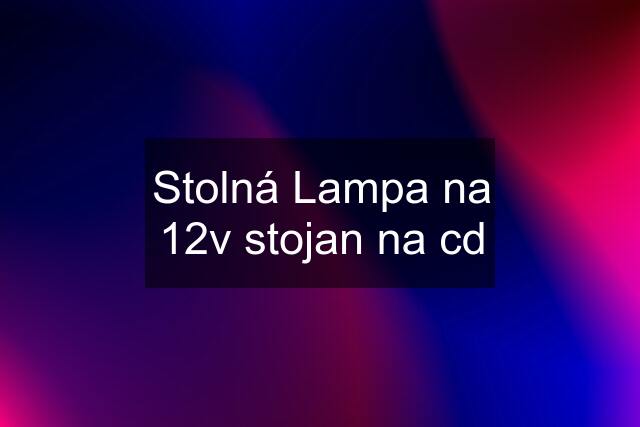 Stolná Lampa na 12v stojan na cd