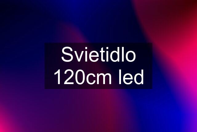 Svietidlo 120cm led