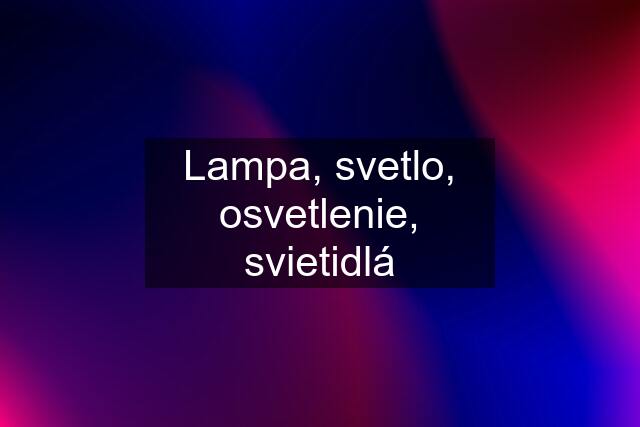 Lampa, svetlo, osvetlenie, svietidlá