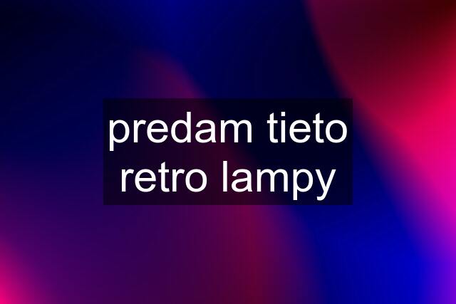 predam tieto retro lampy