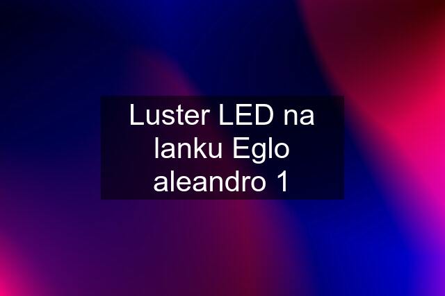 Luster LED na lanku Eglo aleandro 1