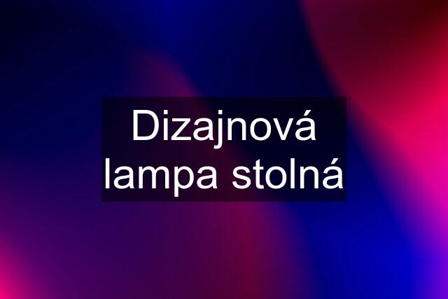 Dizajnová lampa stolná