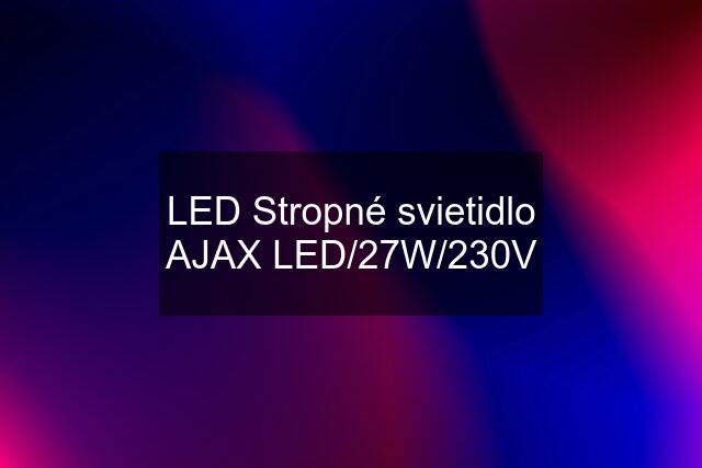 LED Stropné svietidlo AJAX LED/27W/230V