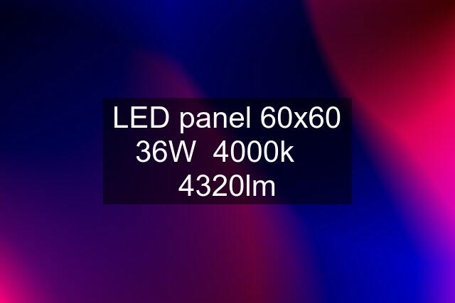 LED panel 60x60 36W  4000k    4320lm