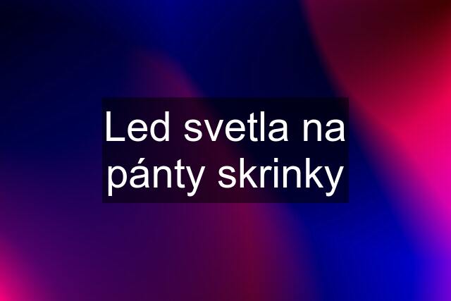 Led svetla na pánty skrinky