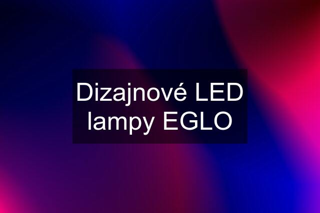 Dizajnové LED lampy EGLO