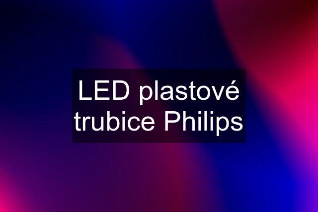 LED plastové trubice Philips