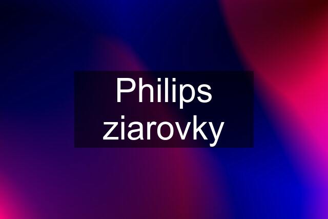 Philips ziarovky