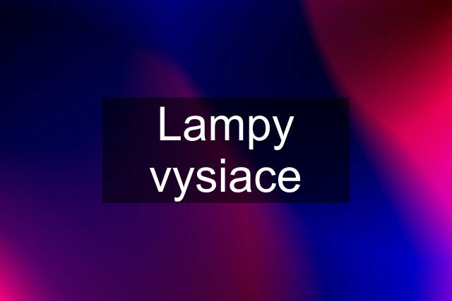 Lampy vysiace