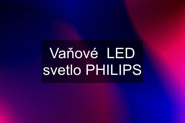 Vaňové  LED svetlo PHILIPS