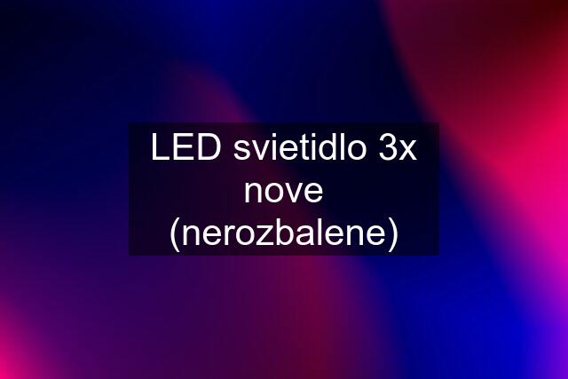 LED svietidlo 3x nove (nerozbalene)
