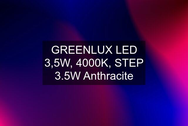 GREENLUX LED 3,5W, 4000K, STEP 3.5W Anthracite