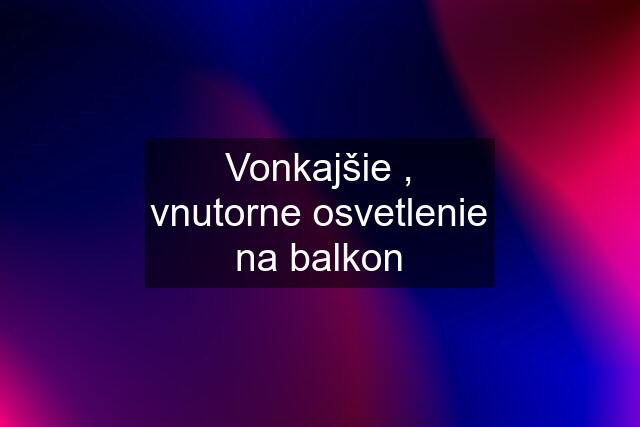 Vonkajšie , vnutorne osvetlenie na balkon