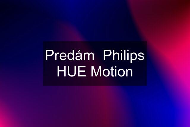 Predám  Philips HUE Motion