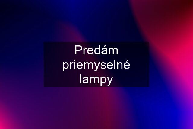 Predám priemyselné lampy