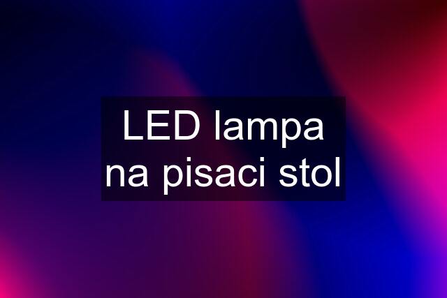 LED lampa na pisaci stol