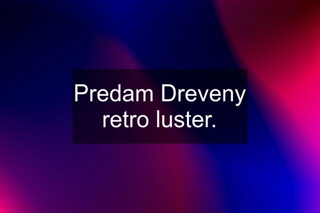 Predam Dreveny retro luster.