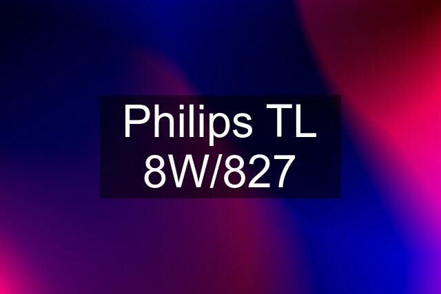 Philips TL 8W/827