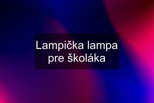 Lampička lampa pre školáka