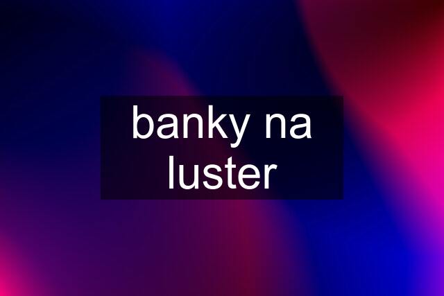 banky na luster