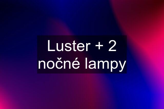 Luster + 2 nočné lampy