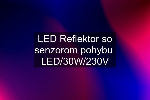 LED Reflektor so senzorom pohybu  LED/30W/230V