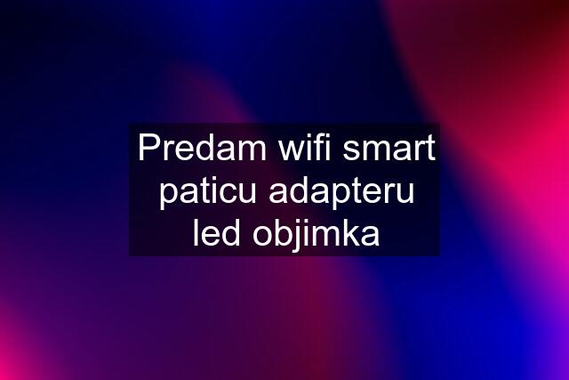 Predam wifi smart paticu adapteru led objimka