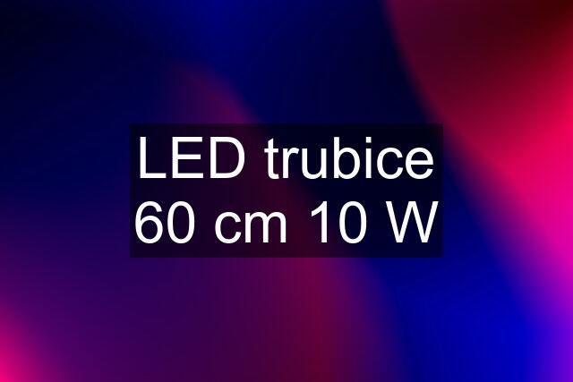 LED trubice 60 cm 10 W