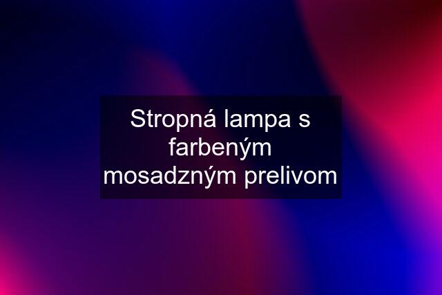 Stropná lampa s farbeným mosadzným prelivom