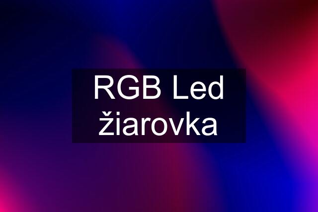 RGB Led žiarovka