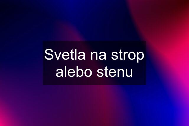 Svetla na strop alebo stenu