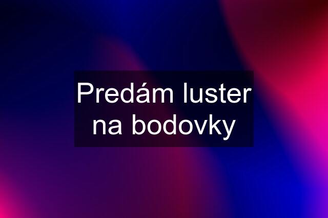 Predám luster na bodovky