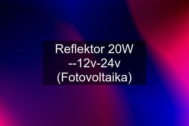 Reflektor 20W --12v-24v (Fotovoltaika)