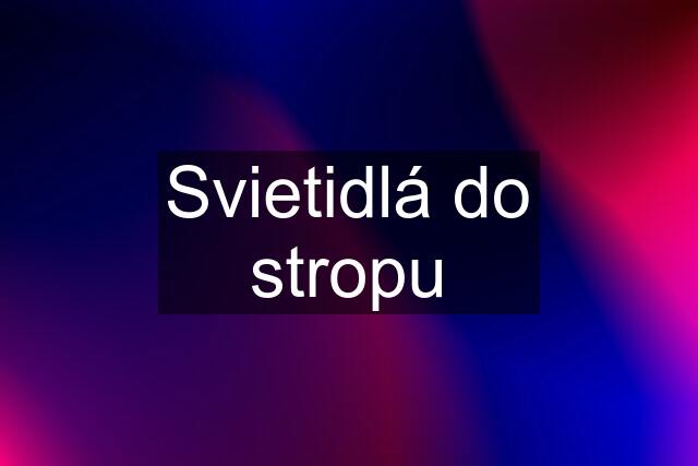 Svietidlá do stropu