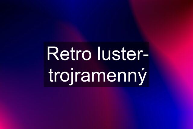 Retro luster- trojramenný