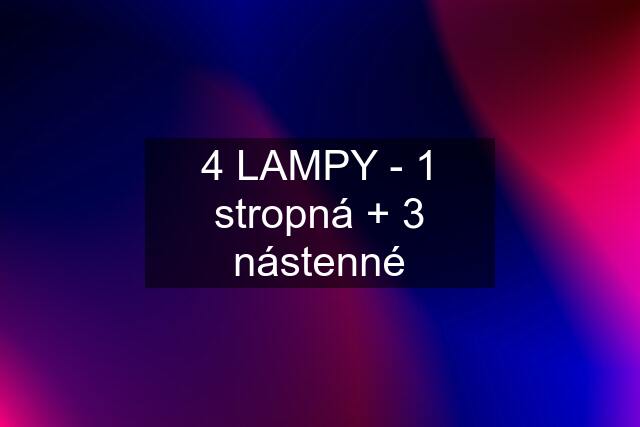 4 LAMPY - 1 stropná + 3 nástenné