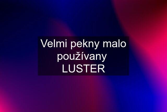 Velmi pekny malo používany  LUSTER