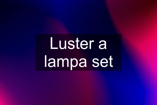 Luster a lampa set