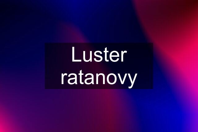 Luster ratanovy