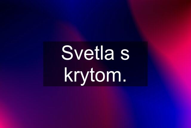 Svetla s krytom.