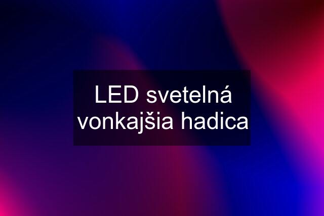 LED svetelná vonkajšia hadica