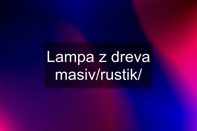 Lampa z dreva masiv/rustik/