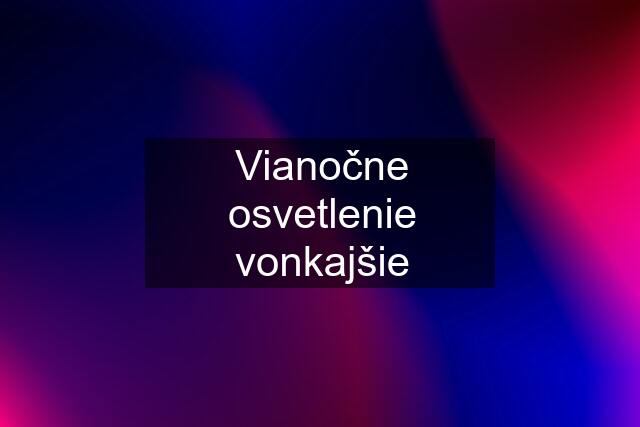 Vianočne osvetlenie vonkajšie