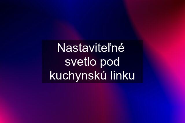 Nastaviteľné  svetlo pod kuchynskú linku