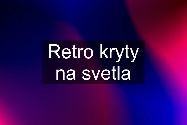 Retro kryty na svetla