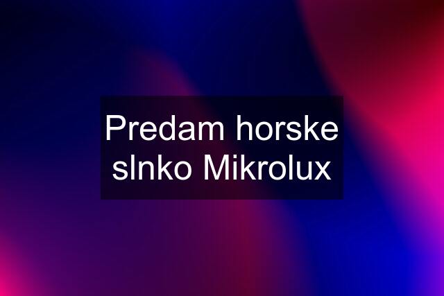 Predam horske slnko Mikrolux