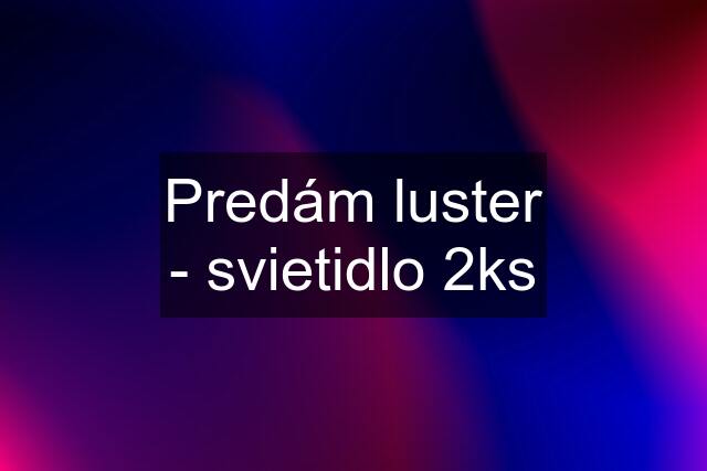 Predám luster - svietidlo 2ks