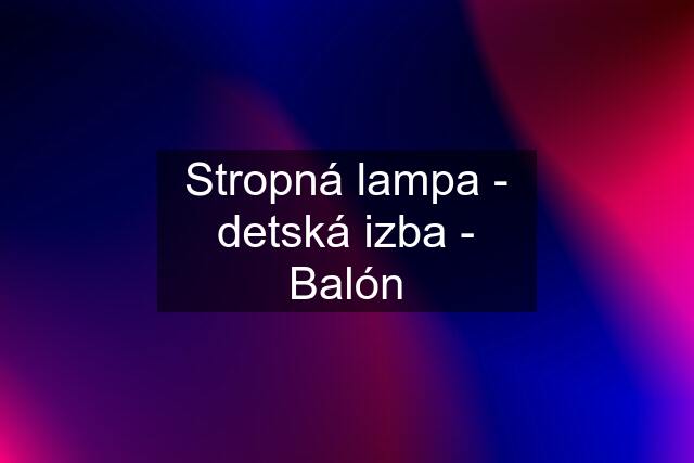 Stropná lampa - detská izba - Balón