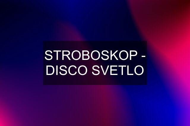 STROBOSKOP - DISCO SVETLO