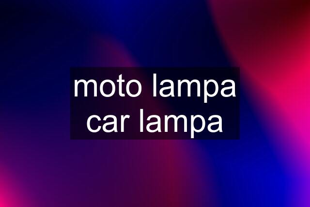 moto lampa car lampa